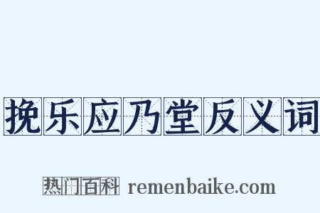 挽乐应乃堂反义词是什么意思的图片